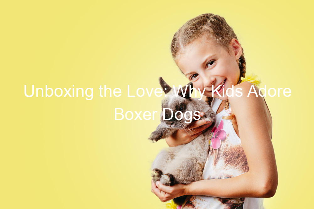 Unboxing the Love: Why Kids Adore Boxer Dogs